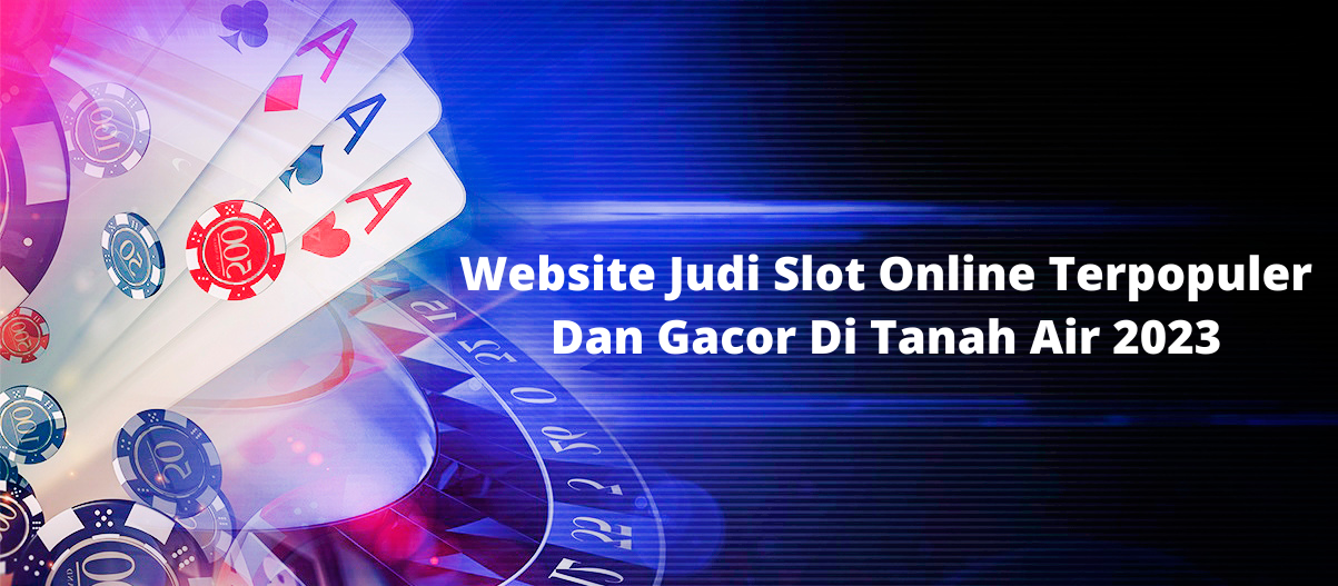 Website Judi Slot Online Terpopuler Dan Gacor Di Asia 2022